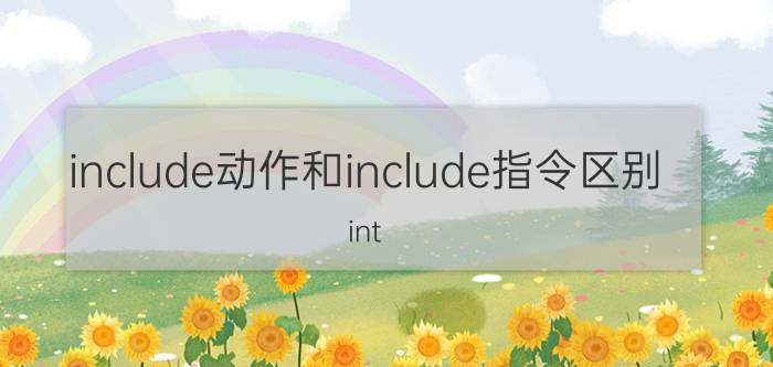 include动作和include指令区别 int x 什么意思？